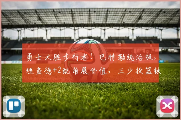 勇士大胜步行者！巴特勒统治级，理查德+2配角展价值，三少投篮铁