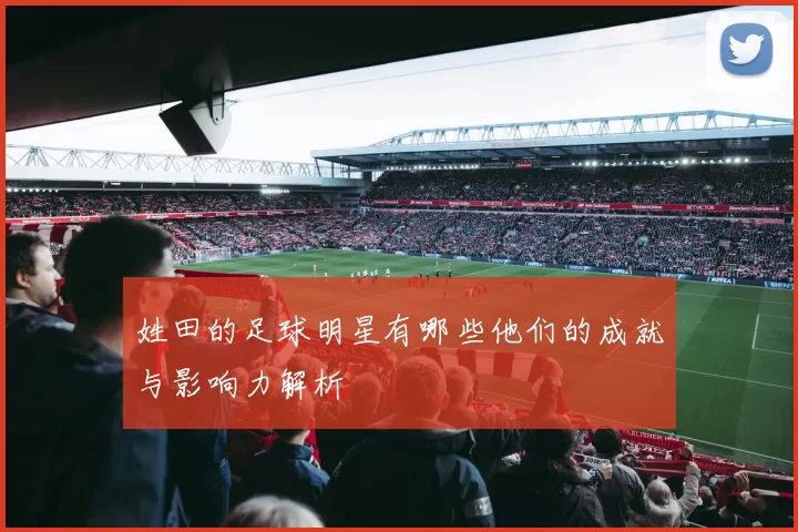 姓田的足球明星有哪些他们的成就与影响力解析