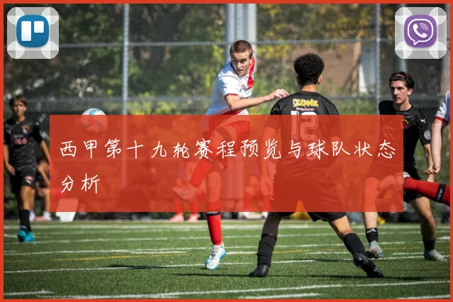 西甲第十九轮赛程预览与球队状态分析