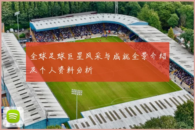 全球足球巨星风采与成就全景介绍及个人资料分析