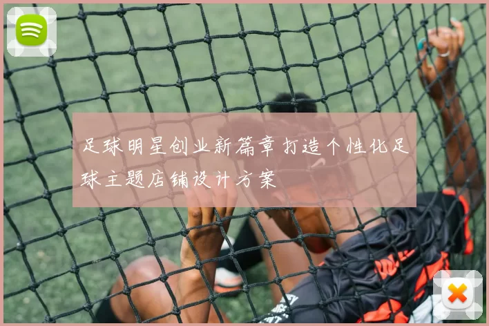 足球明星创业新篇章打造个性化足球主题店铺设计方案