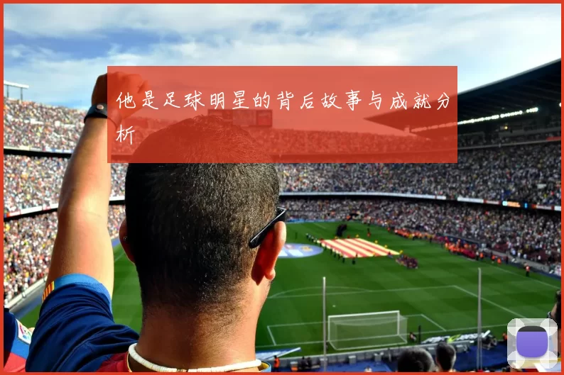他是足球明星的背后故事与成就分析