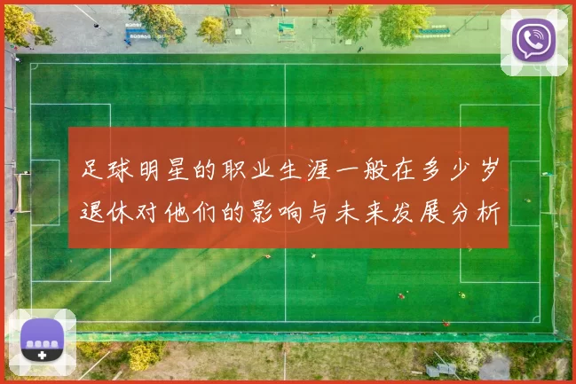 足球明星的职业生涯一般在多少岁退休对他们的影响与未来发展分析