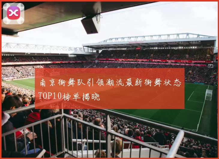 南京街舞队引领潮流最新街舞状态TOP10榜单揭晓